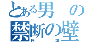 とある男の禁断の壁（阿部）