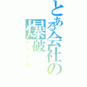 とある会社の爆破（いつもの）