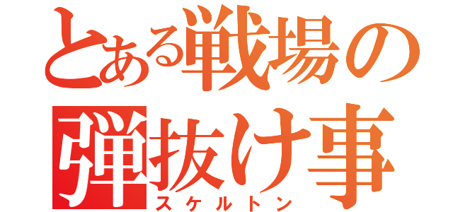 とある戦場の弾抜け事件（スケルトン）