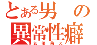 とある男の異常性癖（老婆萌え）