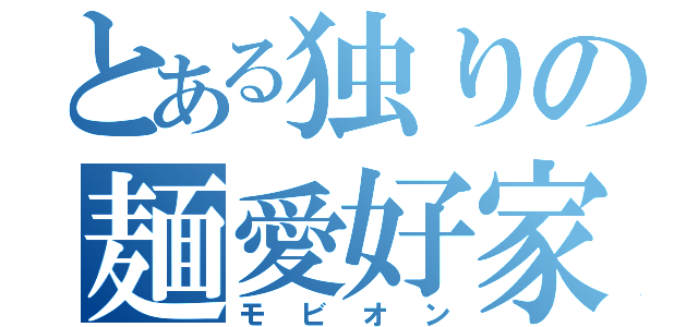 とある独りの麺愛好家（モビオン）