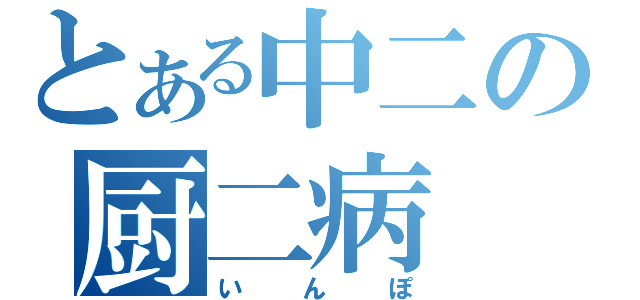 とある中二の厨二病（いんぽ）