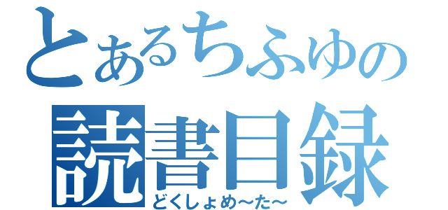 とあるちふゆの読書目録（どくしょめ～た～）