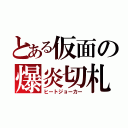 とある仮面の爆炎切札（ヒートジョーカー）