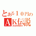 とある１０円のＡＫ伝説（ＺＹＵＵＥＮＮＴＡＭＡＳＨＩ）