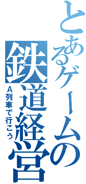 とあるゲームの鉄道経営（Ａ列車で行こう）