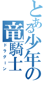 とある少年の竜騎士（ドラグーン）