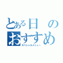 とある日のおすすめ（スペシャルメニュー）