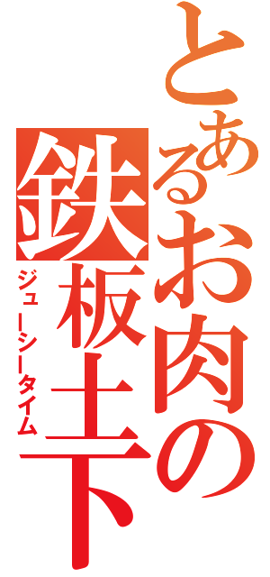 とあるお肉の鉄板土下座（ジューシータイム）