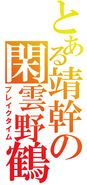 とある靖幹の閑雲野鶴（ブレイクタイム）