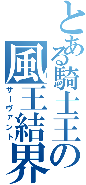 とある騎士王の風王結界（サーヴァント）