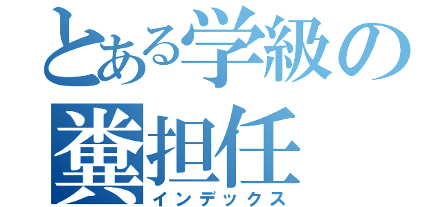 とある学級の糞担任（インデックス）