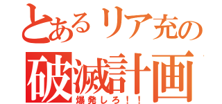 とあるリア充の破滅計画（爆発しろ！！）