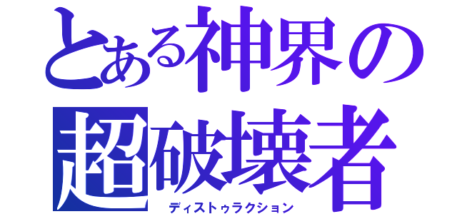 とある神界の超破壊者（ ディストゥラクション）