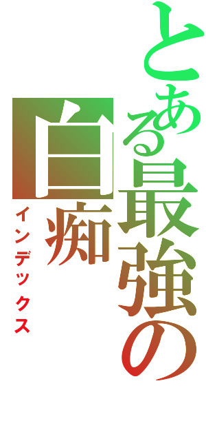 とある最強の白痴Ⅱ（インデックス）