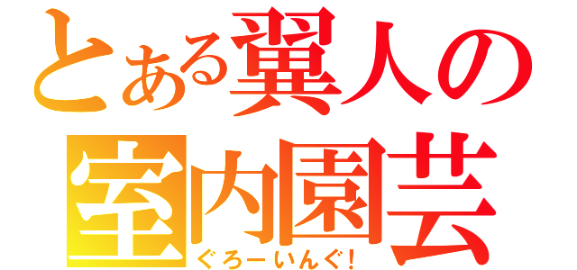 とある翼人の室内園芸（ぐろーいんぐ！）