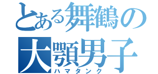 とある舞鶴の大顎男子（ハマタンク）