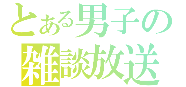 とある男子の雑談放送（）