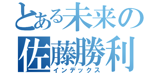 とある未来の佐藤勝利（インデックス）