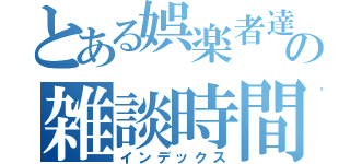 とある娯楽者達の雑談時間（フリータイム）（インデックス）