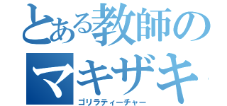 とある教師のマキザキ（ゴリラティーチャー）