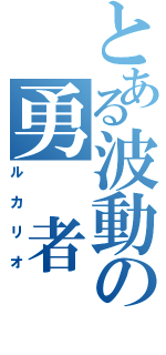 とある波動の勇　者（ルカリオ）