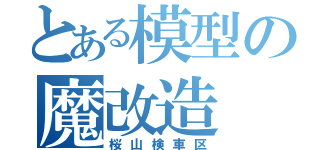 とある模型の魔改造（桜山検車区）