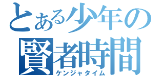 とある少年の賢者時間（ケンジャタイム）