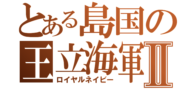 とある島国の王立海軍Ⅱ（ロイヤルネイビー）