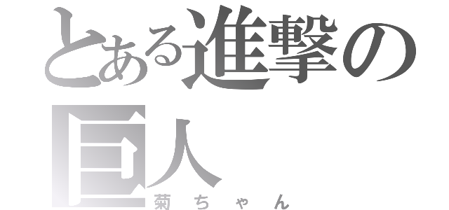 とある進撃の巨人（菊ちゃん）