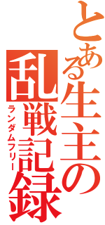 とある生主の乱戦記録（ランダムフリー）