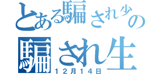 とある騙され少女の騙され生活（１２月１４日）