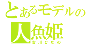 とあるモデルの人魚姫（吉川ひなの）