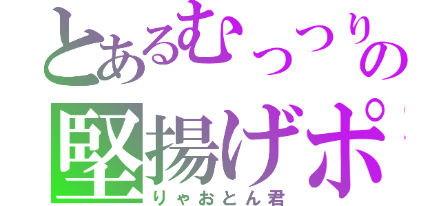 とあるむっつりの堅揚げポテト（りゃおとん君）