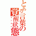 とある言葉の覚醒状態（ヤンデレ）