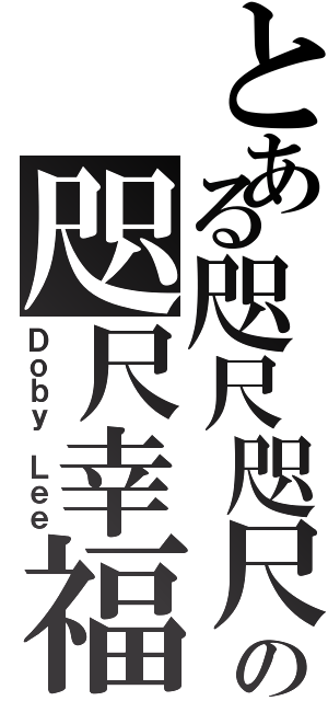 とある咫尺咫尺幸福の咫尺幸福Ⅱ（Ｄｏｂｙ Ｌｅｅ）