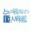 とある戦場の巨大戦艦（大和）