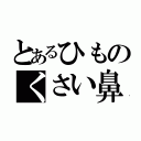 とあるひものくさい鼻（）