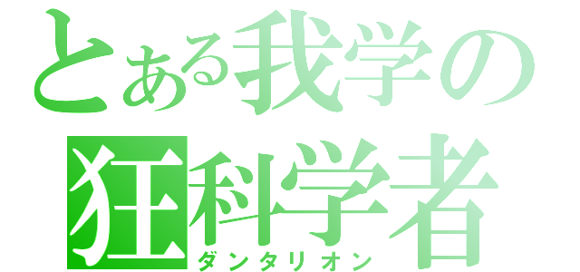 とある我学の狂科学者（ダンタリオン）