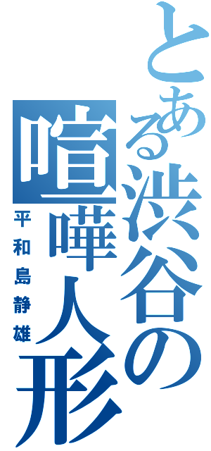 とある渋谷の喧嘩人形（平和島静雄）