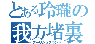 とある玲瓏の我方堵裏（フーリシュブラント）