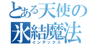 とある天使の氷結魔法（インデックス）