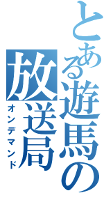 とある遊馬の放送局Ⅱ（オンデマンド）