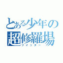 とある少年の超修羅場（ツイッター）