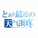 とある最近の天气蛋疼（インデックス）