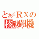 とあるＲＸの核戦闘機（コアファイター）