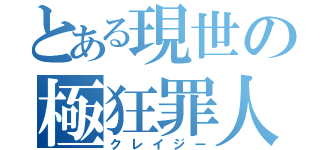 とある現世の極狂罪人（クレイジー）