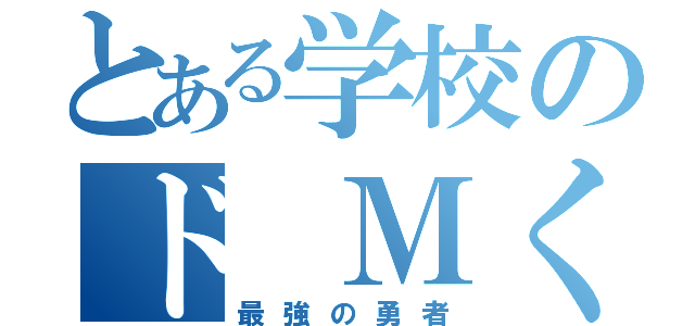 とある学校のド Ｍくん（最強の勇者）