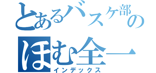 とあるバスケ部のほむ全一（インデックス）