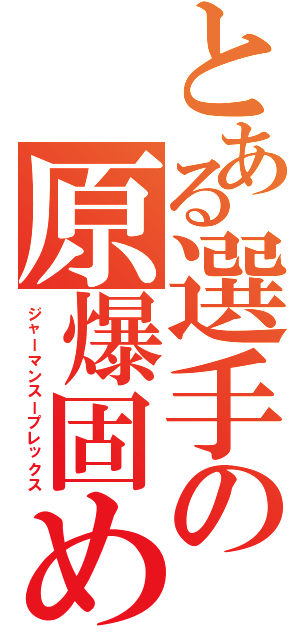 とある選手の原爆固め（ジャーマンスープレックス）